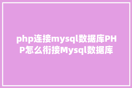 php连接mysql数据库PHP怎么衔接Mysql数据库