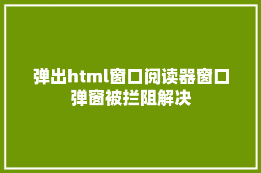 弹出html窗口阅读器窗口弹窗被拦阻解决