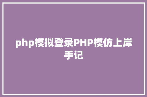 php模拟登录PHP模仿上岸手记