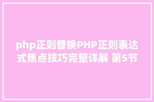 php正则替换PHP正则表达式焦点技巧完整详解 第5节 php正则调换函数