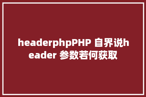 headerphpPHP 自界说header 参数若何获取