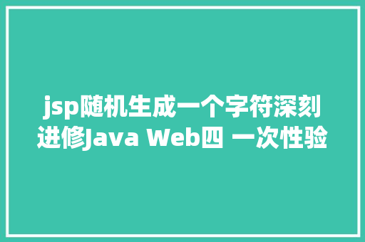 jsp随机生成一个字符深刻进修Java Web四 一次性验证码的代码实现