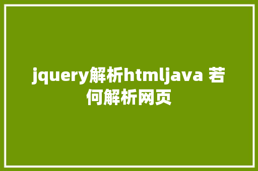 jquery解析htmljava 若何解析网页