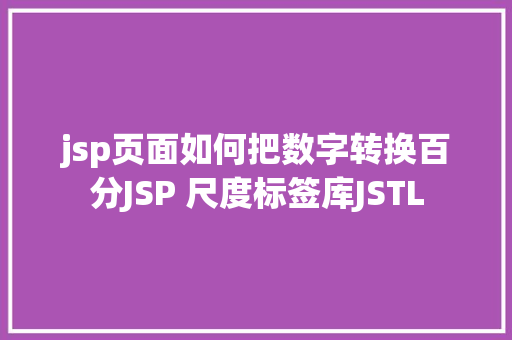 jsp页面如何把数字转换百分JSP 尺度标签库JSTL