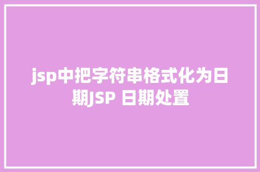 jsp中把字符串格式化为日期JSP 日期处置