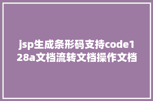 jsp生成条形码支持code128a文档流转文档操作文档归档二