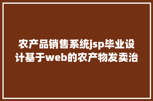 农产品销售系统jsp毕业设计基于web的农产物发卖治理体系java网上商城jsp源代码mysql