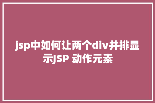 jsp中如何让两个div并排显示JSP 动作元素 SQL