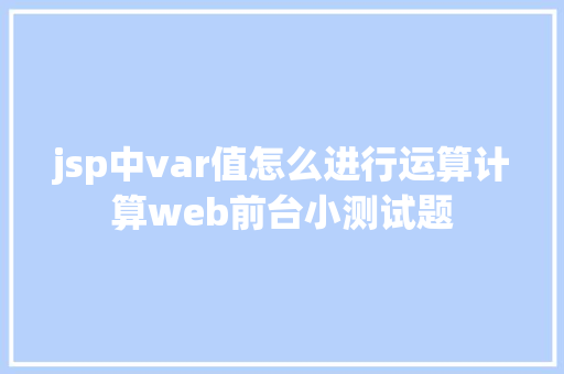 jsp中var值怎么进行运算计算web前台小测试题 Node.js