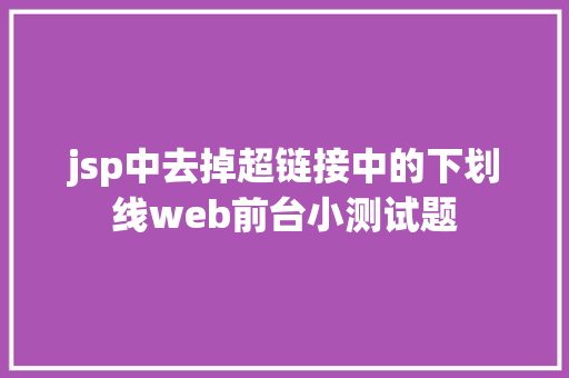 jsp中去掉超链接中的下划线web前台小测试题 React