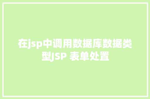 在jsp中调用数据库数据类型JSP 表单处置