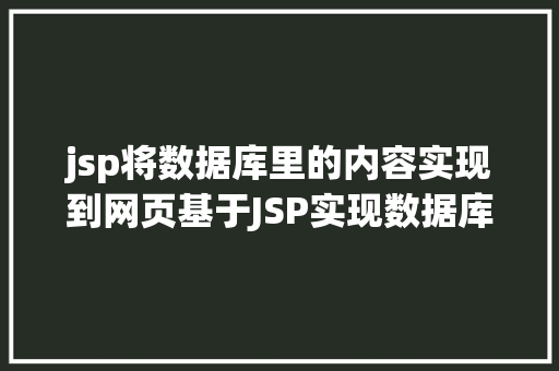 jsp将数据库里的内容实现到网页基于JSP实现数据库中图片的存储与显示 Docker