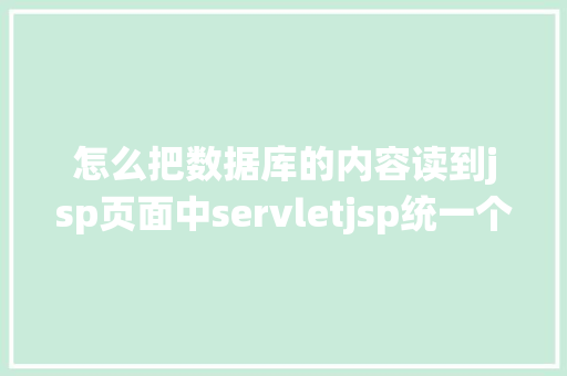 怎么把数据库的内容读到jsp页面中servletjsp统一个页面上传文字图片并将图片地址保留到MYSQL Node.js