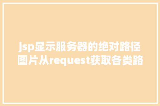 jsp显示服务器的绝对路径图片从request获取各类路径总结