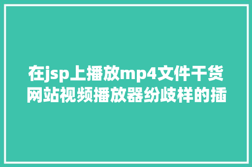 在jsp上播放mp4文件干货网站视频播放器纷歧样的插件