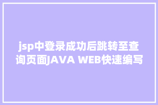 jsp中登录成功后跳转至查询页面JAVA WEB快速编写一个JSP WEB网站懂得网站的根本构造 调试 安排