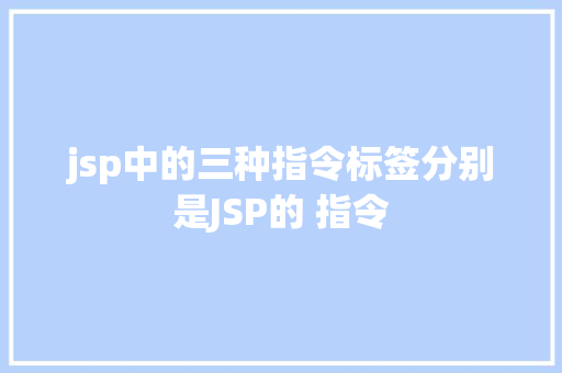 jsp中的三种指令标签分别是JSP的 指令 Webpack