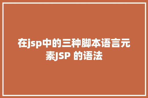 在jsp中的三种脚本语言元素JSP 的语法