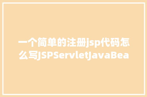 一个简单的注册jsp代码怎么写JSPServletJavaBean传统方法实现简略单纯留言板制造注册登录留言 GraphQL