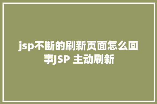 jsp不断的刷新页面怎么回事JSP 主动刷新 Ruby