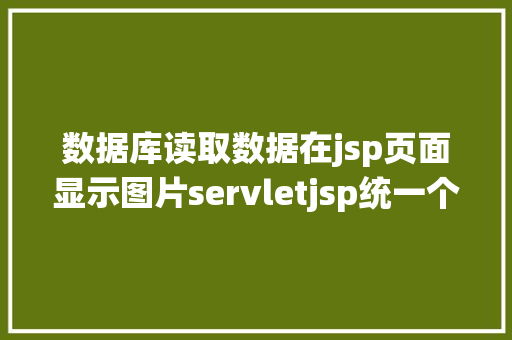 数据库读取数据在jsp页面显示图片servletjsp统一个页面上传文字图片并将图片地址保留到MYSQL React