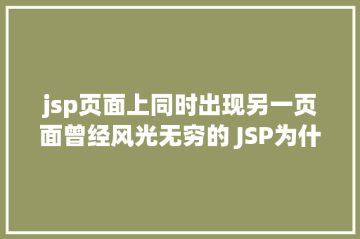 jsp页面上同时出现另一页面曾经风光无穷的 JSP为什么如今很少有人应用了 GraphQL