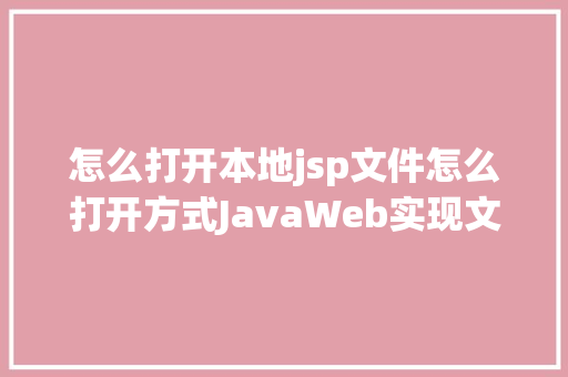 怎么打开本地jsp文件怎么打开方式JavaWeb实现文件上传与下载 NoSQL