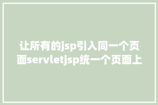 让所有的jsp引入同一个页面servletjsp统一个页面上传文字图片并将图片地址保留到MYSQL Angular