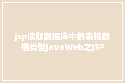 jsp读取数据库中的表格数据类型JavaWeb之JSP jQuery