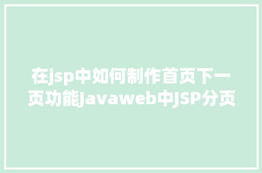 在jsp中如何制作首页下一页功能Javaweb中JSP分页的实现