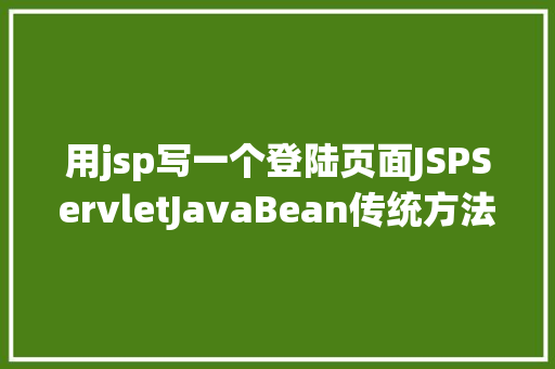 用jsp写一个登陆页面JSPServletJavaBean传统方法实现简略单纯留言板制造注册登录留言 CSS