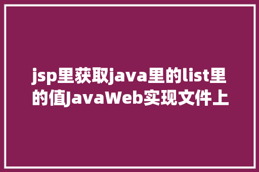 jsp里获取java里的list里的值JavaWeb实现文件上传与下载 PHP