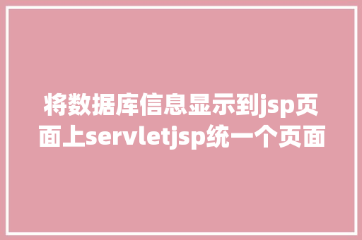 将数据库信息显示到jsp页面上servletjsp统一个页面上传文字图片并将图片地址保留到MYSQL Bootstrap