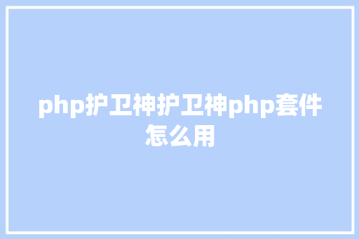 php护卫神护卫神php套件怎么用