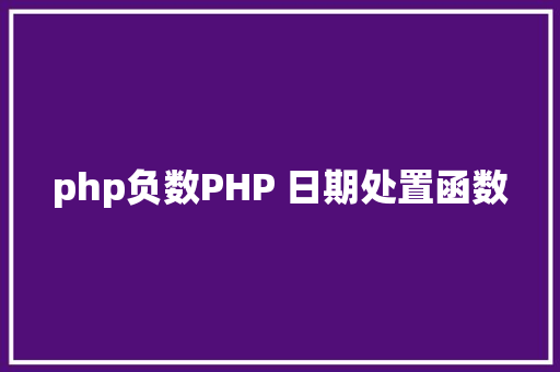 php负数PHP 日期处置函数 GraphQL