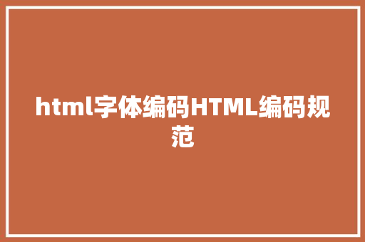 html字体编码HTML编码规范