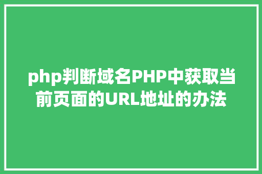 php判断域名PHP中获取当前页面的URL地址的办法