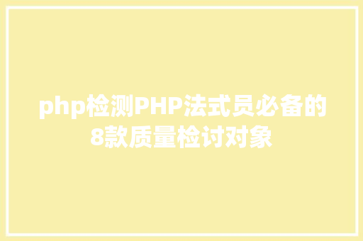 php检测PHP法式员必备的8款质量检讨对象