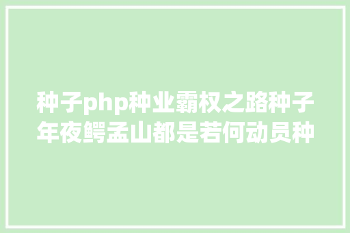 种子php种业霸权之路种子年夜鳄孟山都是若何动员种子战斗的