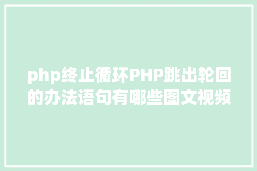 php终止循环PHP跳出轮回的办法语句有哪些图文视频教程 CSS