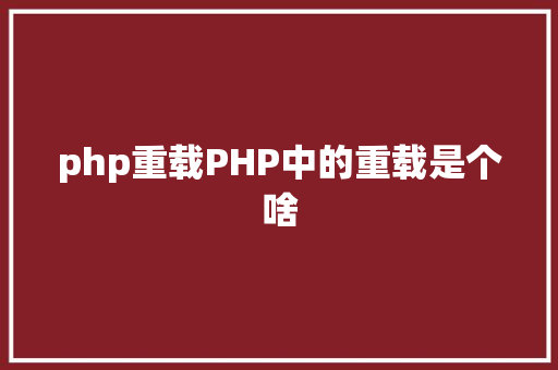 php重载PHP中的重载是个啥 CSS