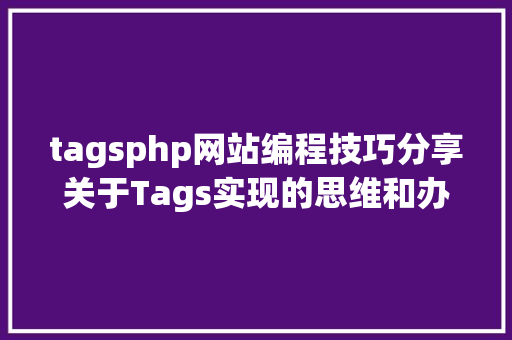 tagsphp网站编程技巧分享关于Tags实现的思维和办法