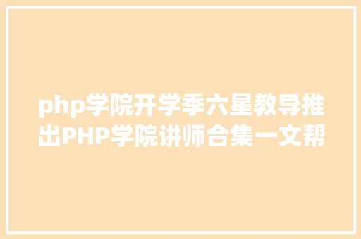 php学院开学季六星教导推出PHP学院讲师合集一文帮你控制技巧详情