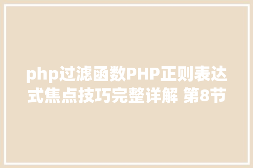 php过滤函数PHP正则表达式焦点技巧完整详解 第8节 正则过滤函数