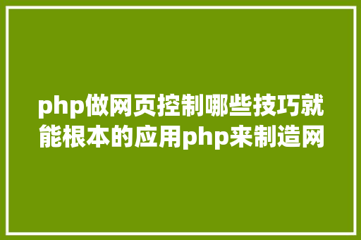 php做网页控制哪些技巧就能根本的应用php来制造网页小编纯手打哦 Python