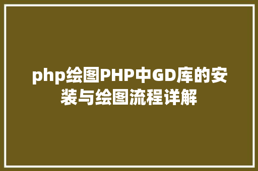 php绘图PHP中GD库的安装与绘图流程详解