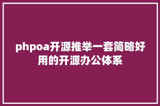 phpoa开源推举一套简略好用的开源办公体系