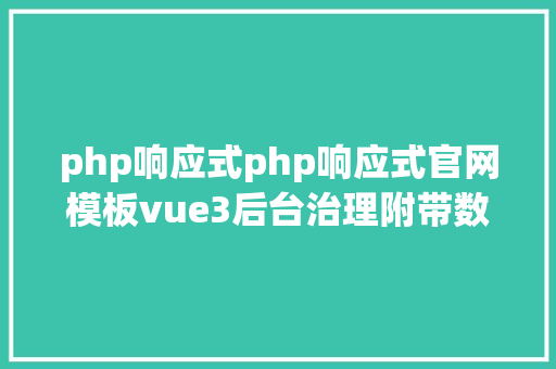 php响应式php响应式官网模板vue3后台治理附带数据库文件前后端源码 Node.js