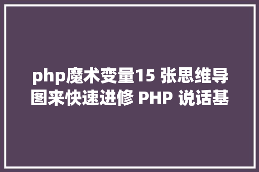 php魔术变量15 张思维导图来快速进修 PHP 说话基本 SQL