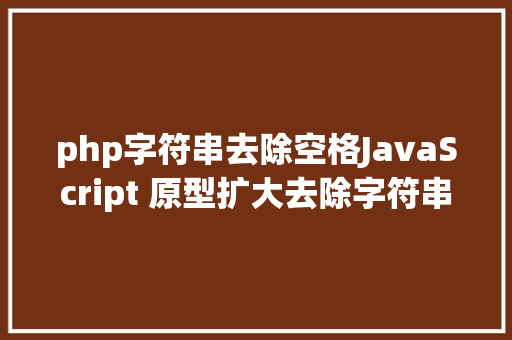 php字符串去除空格JavaScript 原型扩大去除字符串阁下两头的空格